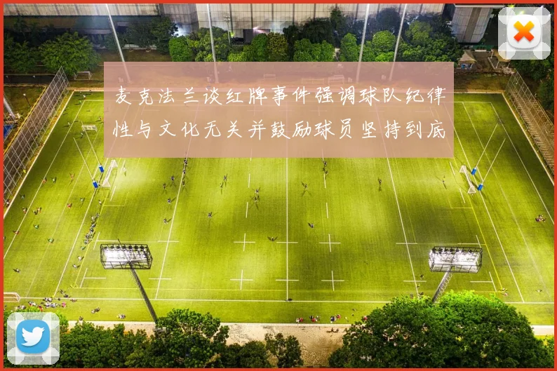 麦克法兰谈红牌事件强调球队纪律性与文化无关并鼓励球员坚持到底